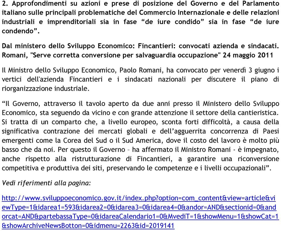 Romani, "Serve corretta conversione per salvaguardia occupazione" 24 maggio 2011 Il Ministro dello Sviluppo Economico, Paolo Romani, ha convocato per venerdì 3 giugno i vertici dell'azienda