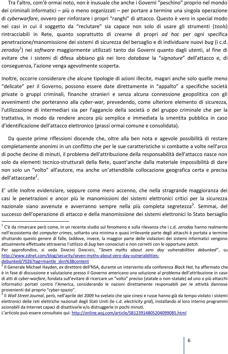 Questo è vero in special modo nei casi in cui il soggetto da reclutare sia capace non solo di usare gli strumenti (tools) rintracciabili in Rete, quanto soprattutto di crearne di propri ad hoc per