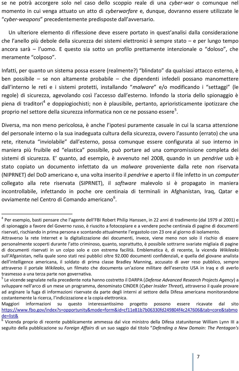 Un ulteriore elemento di riflessione deve essere portato in quest analisi dalla considerazione che l anello più debole della sicurezza dei sistemi elettronici è sempre stato e per lungo tempo ancora