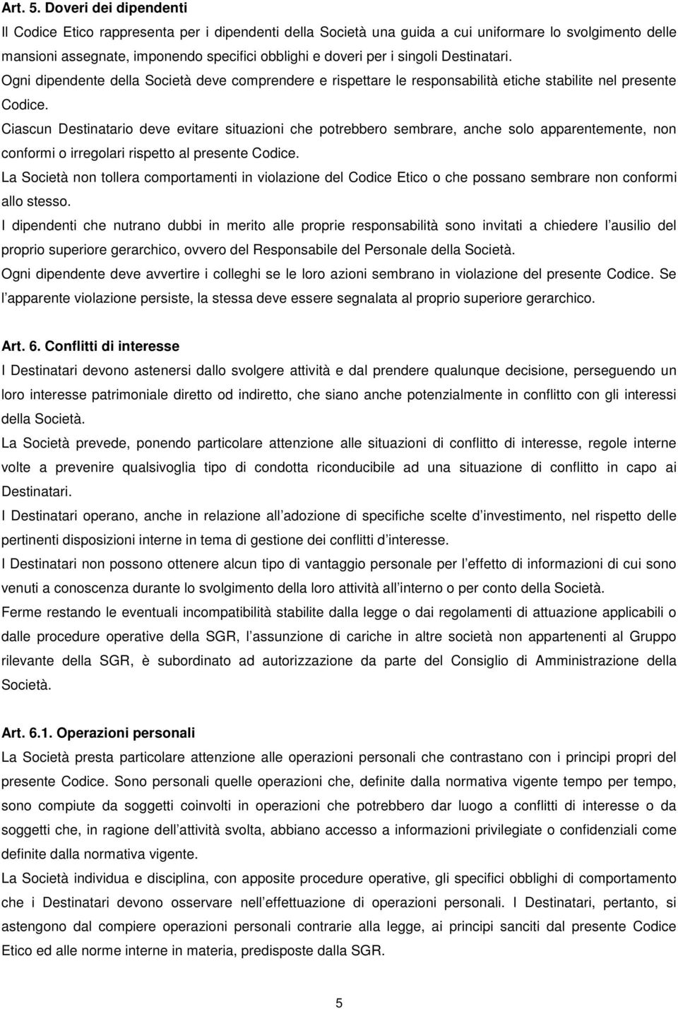 singoli Destinatari. Ogni dipendente della Società deve comprendere e rispettare le responsabilità etiche stabilite nel presente Codice.