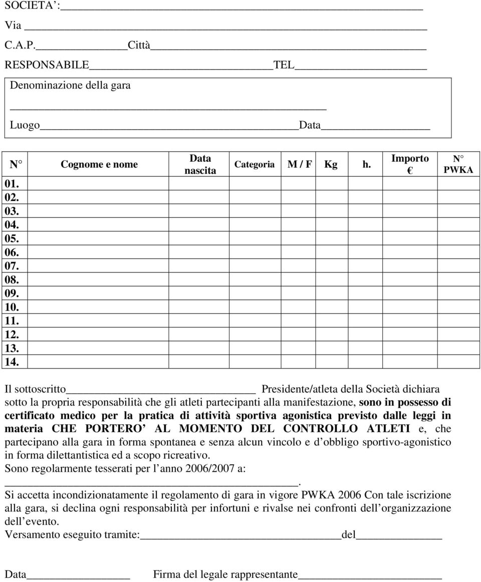 pratica di attività sportiva agonistica previsto dalle leggi in materia CHE PORTERO AL MOMENTO DEL CONTROLLO ATLETI e, che partecipano alla gara in forma spontanea e senza alcun vincolo e d obbligo