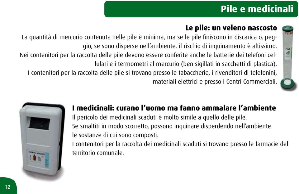 Nei contenitori per la raccolta delle pile devono essere conferite anche le batterie dei telefoni cellulari e i termometri al mercurio (ben sigillati in sacchetti di plastica).