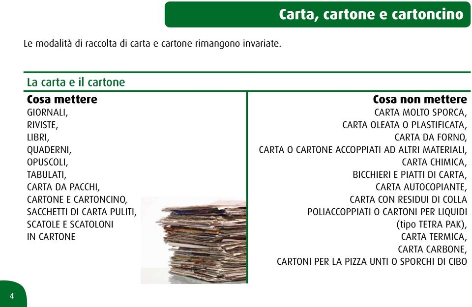 SCATOLE E SCATOLONI IN CARTONE Cosa non mettere CARTA MOLTO SPORCA, CARTA OLEATA O PLASTIFICATA, CARTA DA FORNO, CARTA O CARTONE ACCOPPIATI AD ALTRI