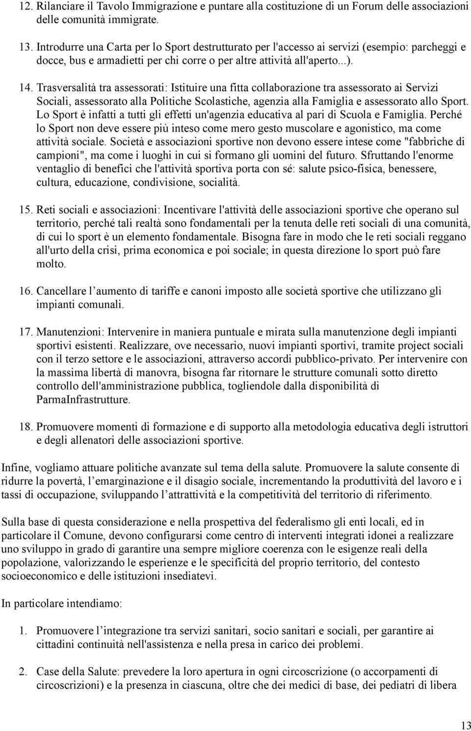 Trasversalità tra assessorati: Istituire una fitta collaborazione tra assessorato ai Servizi Sociali, assessorato alla Politiche Scolastiche, agenzia alla Famiglia e assessorato allo Sport.