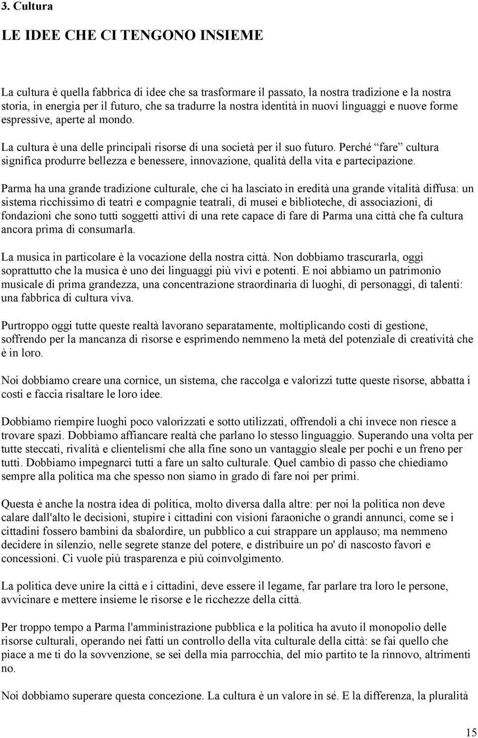 Perché fare cultura significa produrre bellezza e benessere, innovazione, qualità della vita e partecipazione.