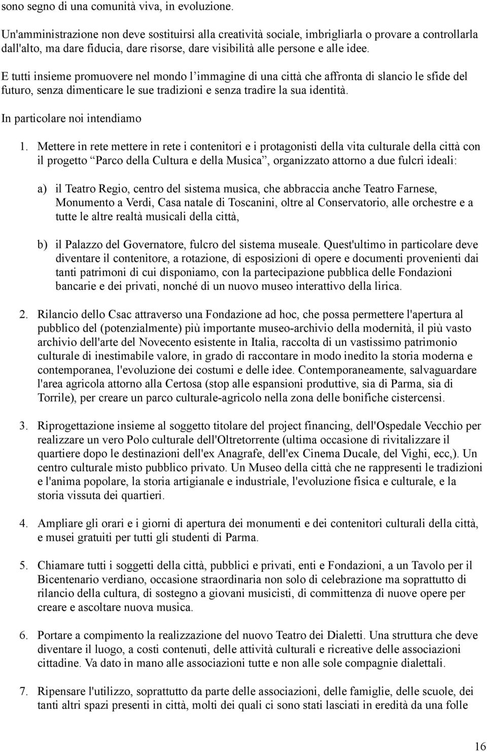 E tutti insieme promuovere nel mondo l immagine di una città che affronta di slancio le sfide del futuro, senza dimenticare le sue tradizioni e senza tradire la sua identità.