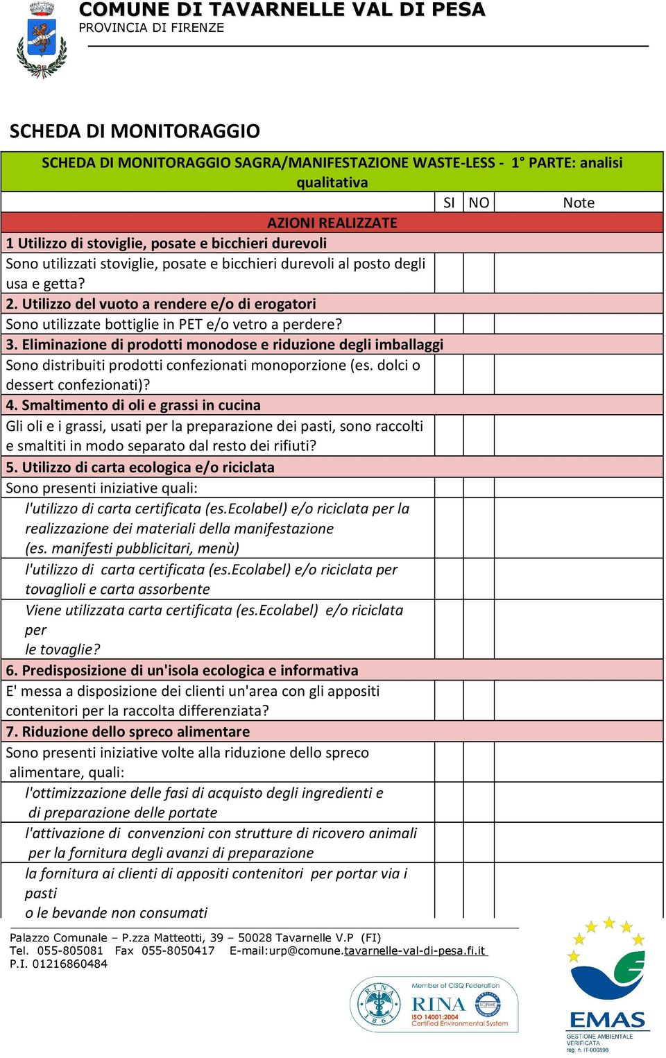 Eliminazione di prodotti monodose e riduzione degli imballaggi Sono distribuiti prodotti confezionati monoporzione (es. dolci o dessert confezionati)? 4.