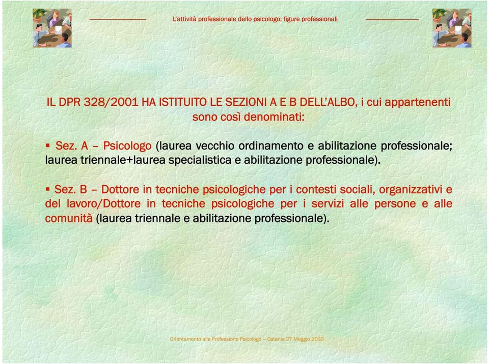 A Psicologo (laurea vecchio ordinamento e abilitazione professionale; laurea triennale+laurea specialistica e abilitazione