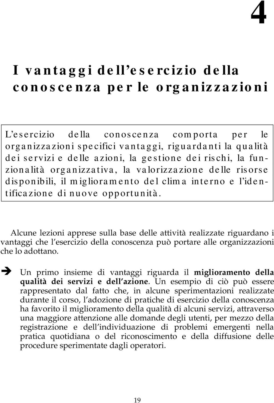 Alcune lezioni apprese sulla base delle attività realizzate riguardano i vantaggi che l esercizio della conoscenza può portare alle organizzazioni che lo adottano.