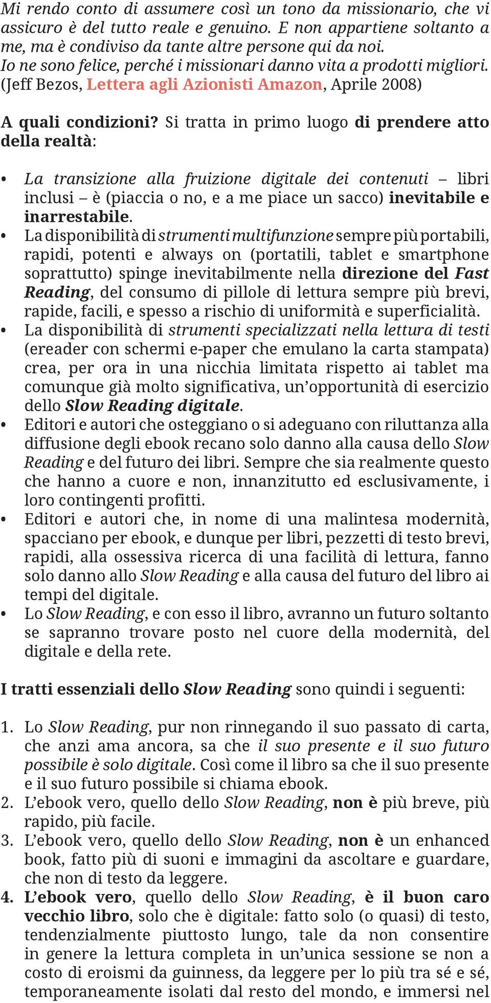 Si tratta in primo luogo di prendere atto della realtà: La transizione alla fruizione digitale dei contenuti libri inclusi è (piaccia o no, e a me piace un sacco) inevitabile e inarrestabile.