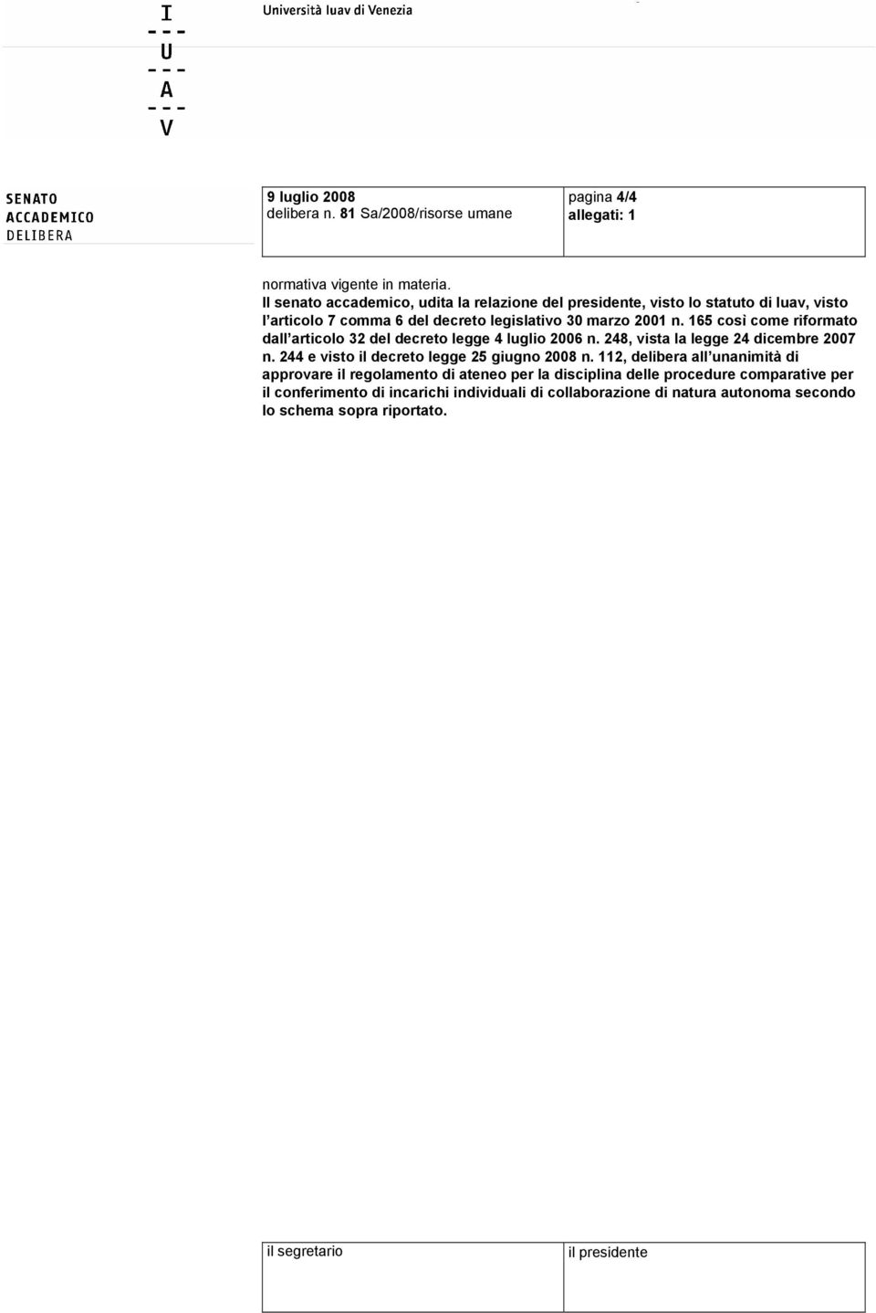 165 così come riformato dall articolo 32 del decreto legge 4 luglio 2006 n. 248, vista la legge 24 dicembre 2007 n. 244 e visto il decreto legge 25 giugno 2008 n.