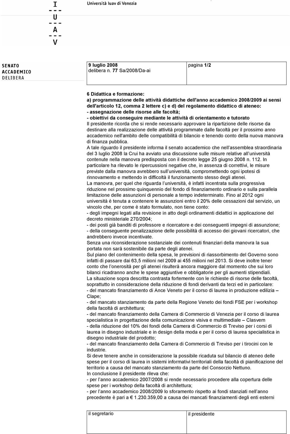 didattico di ateneo: - assegnazione delle risorse alle facoltà; - obiettivi da conseguire mediante le attività di orientamento e tutorato Il presidente ricorda che si rende necessario approvare la