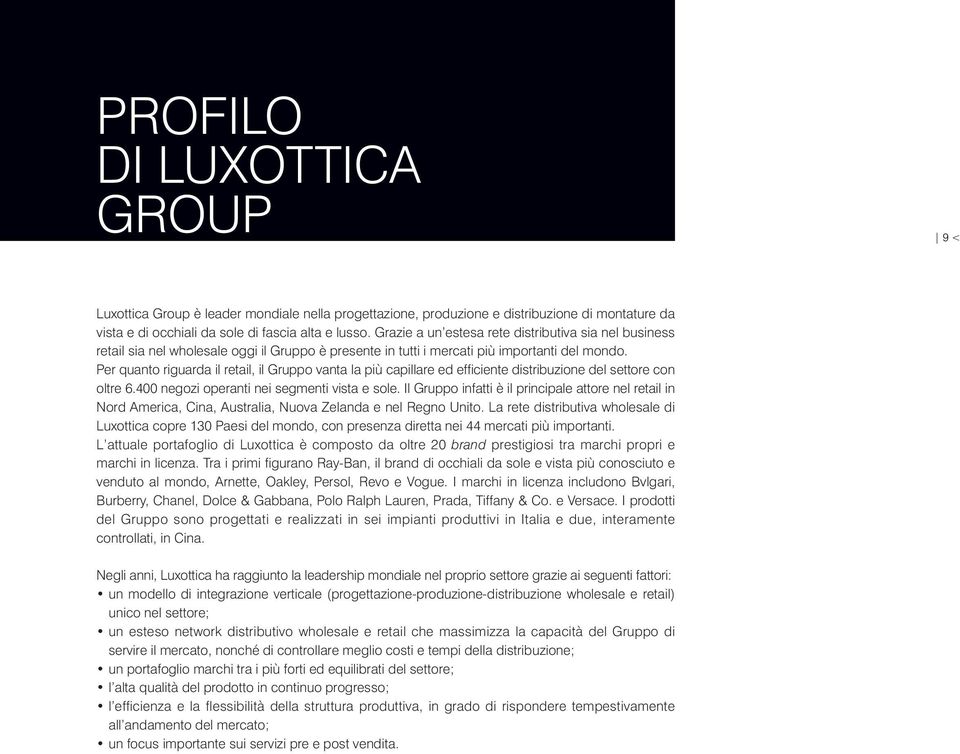 Per quanto riguarda il retail, il Gruppo vanta la più capillare ed efficiente distribuzione del settore con oltre 6.400 negozi operanti nei segmenti vista e sole.