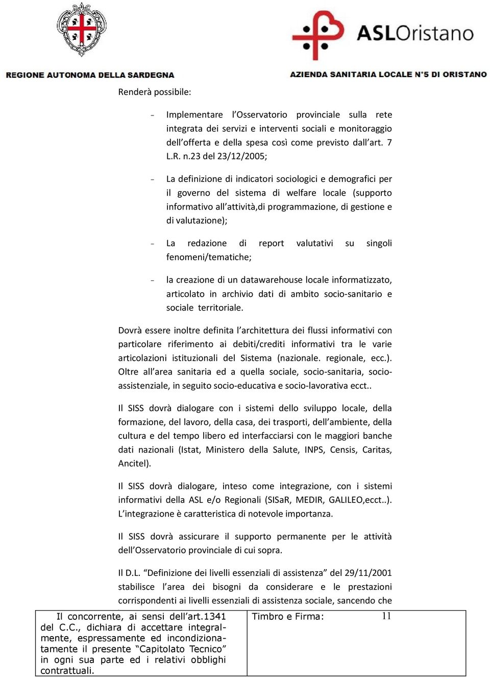 valutazione); - La redazione di report valutativi su singoli fenomeni/tematiche; - la creazione di un datawarehouse locale informatizzato, articolato in archivio dati di ambito socio-sanitario e