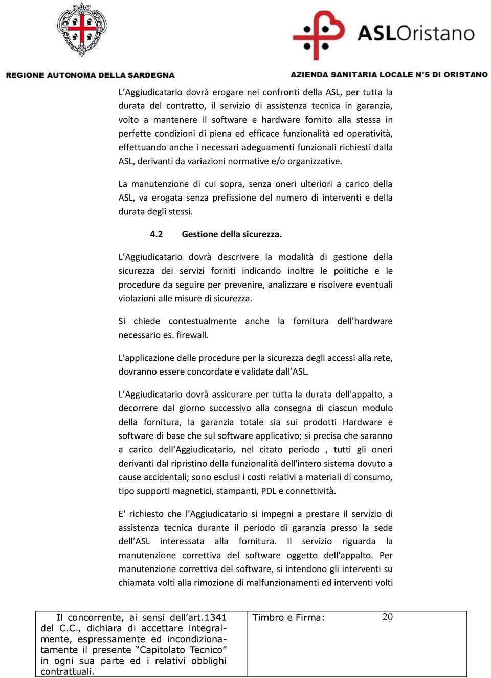 La manutenzione di cui sopra, senza oneri ulteriori a carico della ASL, va erogata senza prefissione del numero di interventi e della durata degli stessi. 4.2 Gestione della sicurezza.