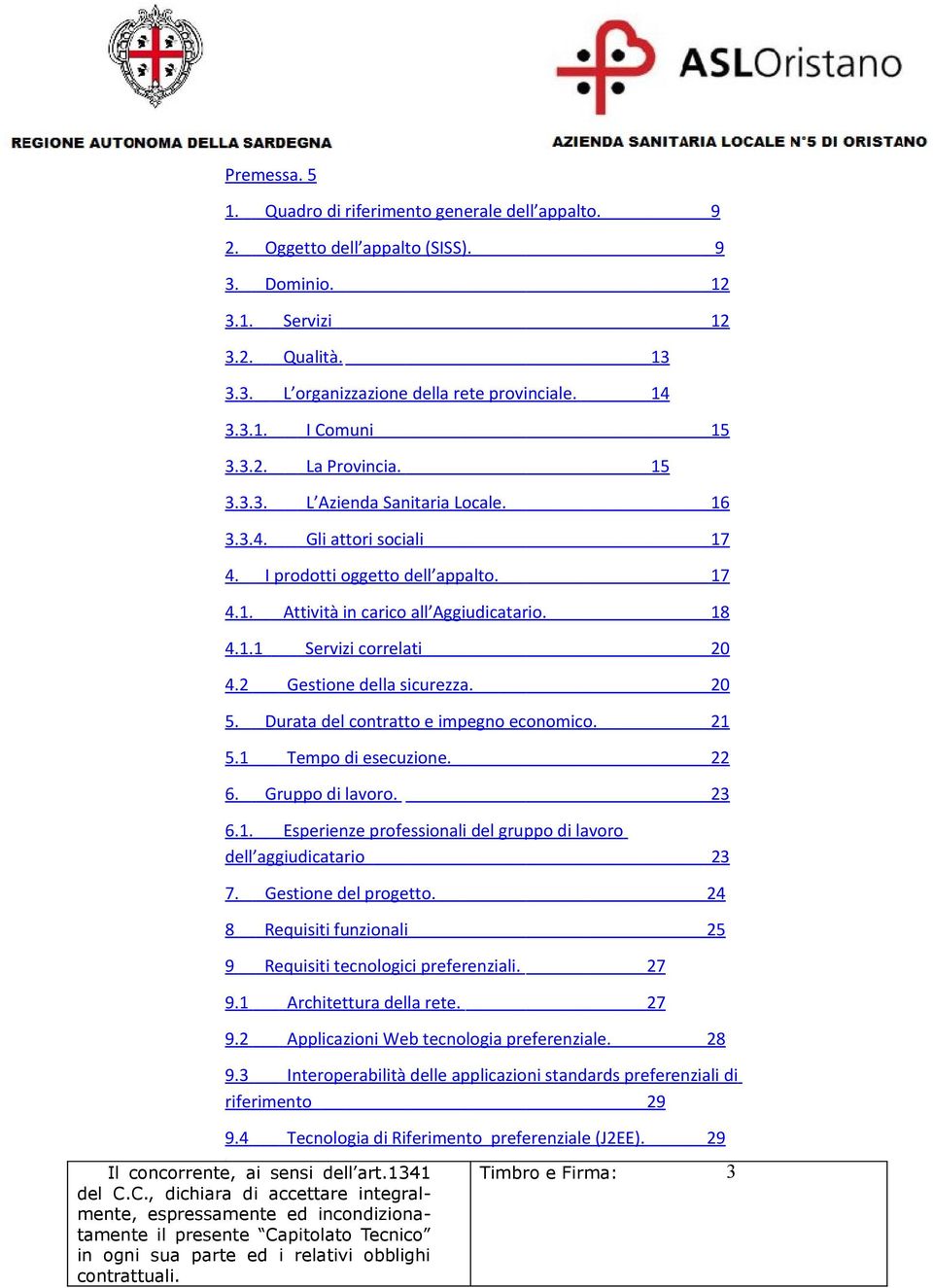 2 Gestione della sicurezza. 20 5. Durata del contratto e impegno economico. 21 5.1 Tempo di esecuzione. 22 6. Gruppo di lavoro. 23 6.1. Esperienze professionali del gruppo di lavoro dell aggiudicatario 23 7.