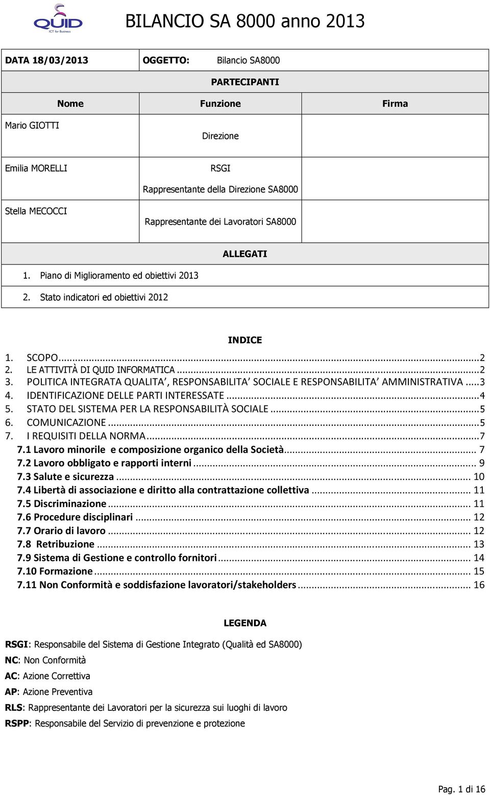 POLITICA INTEGRATA QUALITA, RESPONSABILITA SOCIALE E RESPONSABILITA AMMINISTRATIVA... 3 4. IDENTIFICAZIONE DELLE PARTI INTERESSATE... 4 5. STATO DEL SISTEMA PER LA RESPONSABILITÀ SOCIALE... 5 6.