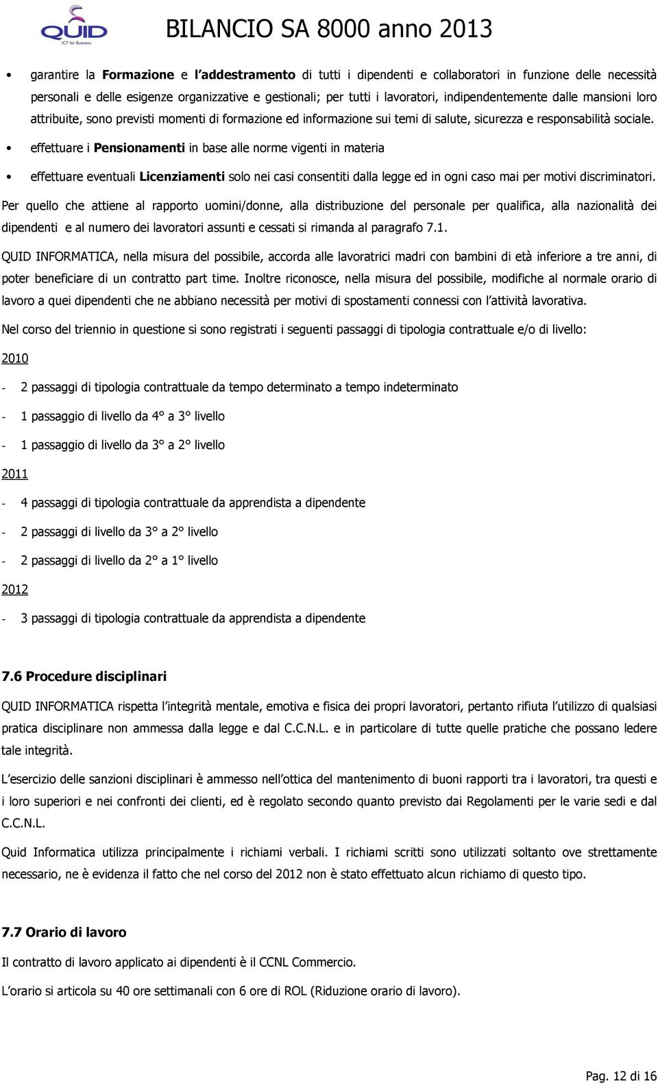 effettuare i Pensinamenti in base alle nrme vigenti in materia effettuare eventuali Licenziamenti sl nei casi cnsentiti dalla legge ed in gni cas mai per mtivi discriminatri.