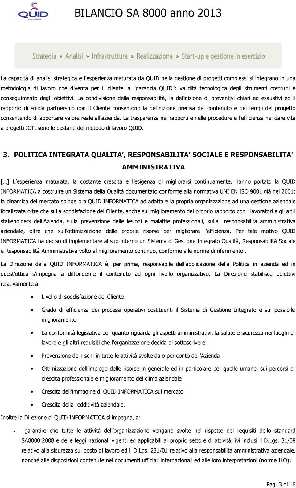 La cndivisine della respnsabilità, la definizine di preventivi chiari ed esaustivi ed il rapprt di slida partnership cn il Cliente cnsentn la definizine precisa del cntenut e dei tempi del prgett