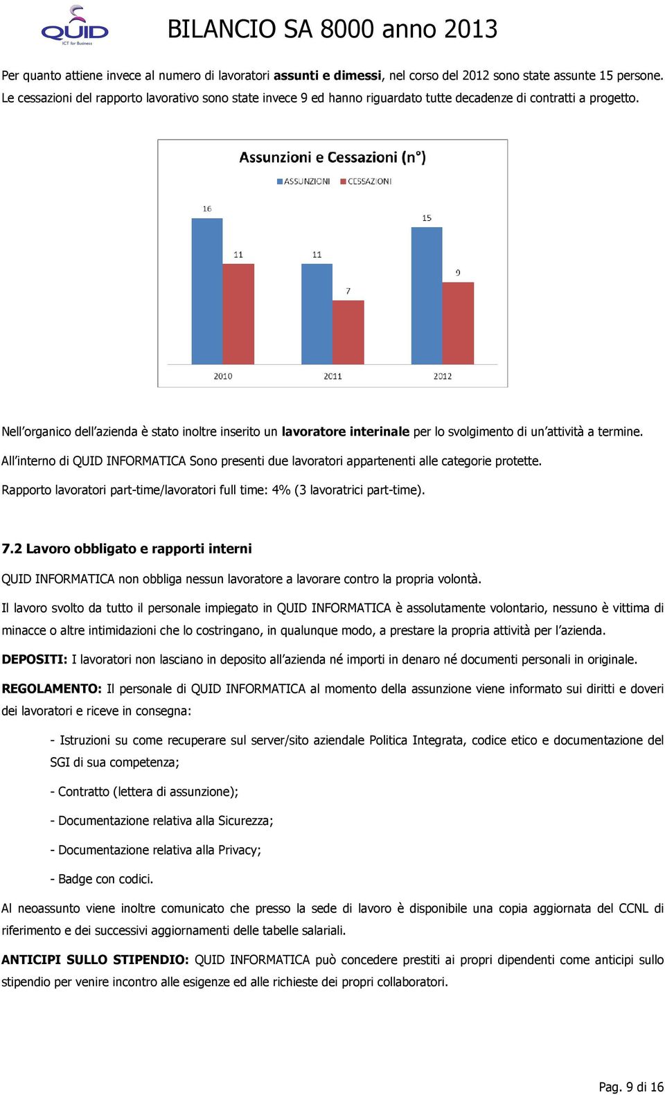 Nell rganic dell azienda è stat inltre inserit un lavratre interinale per l svlgiment di un attività a termine.