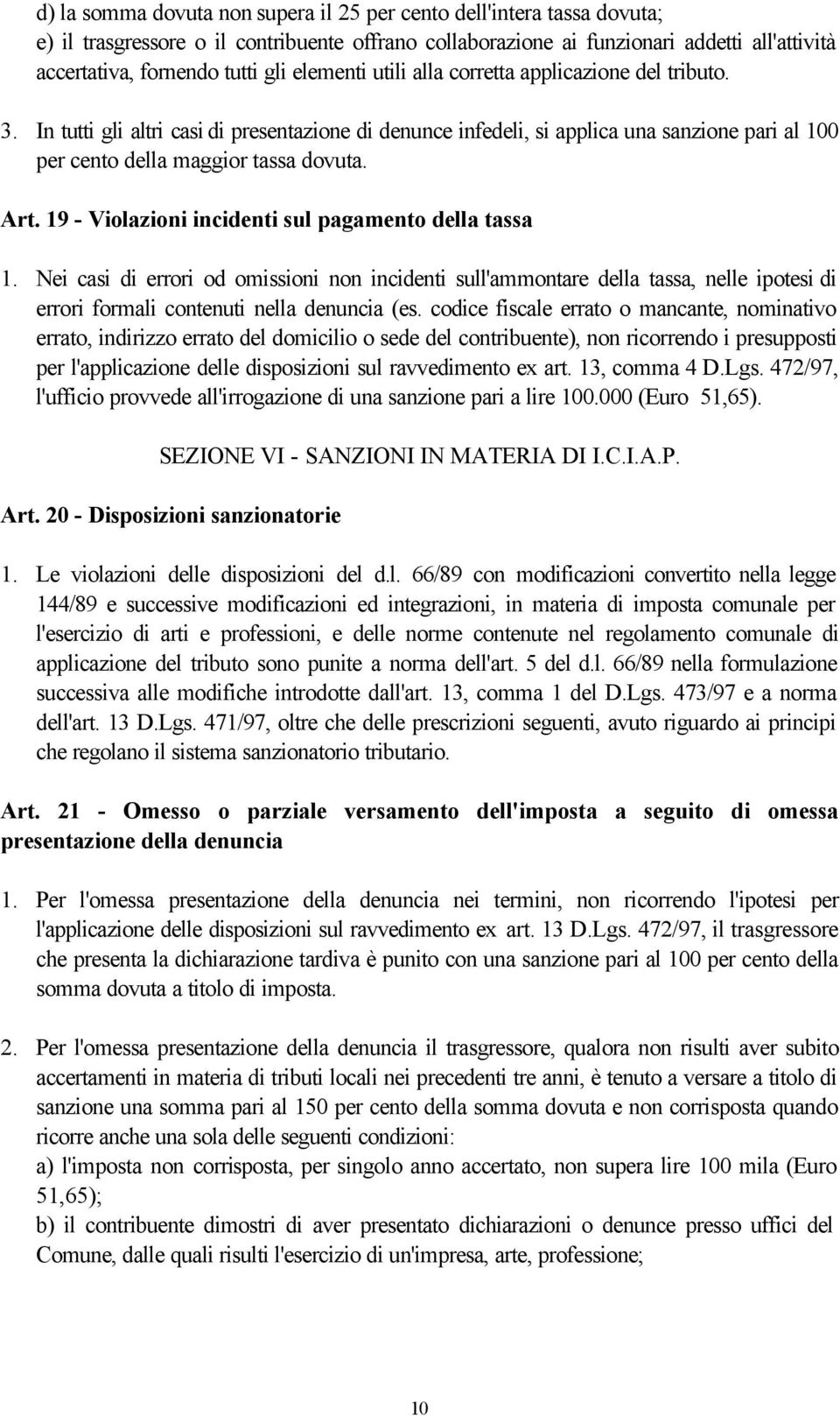 19 - Violazioni incidenti sul pagamento della tassa 1. Nei casi di errori od omissioni non incidenti sull'ammontare della tassa, nelle ipotesi di errori formali contenuti nella denuncia (es.