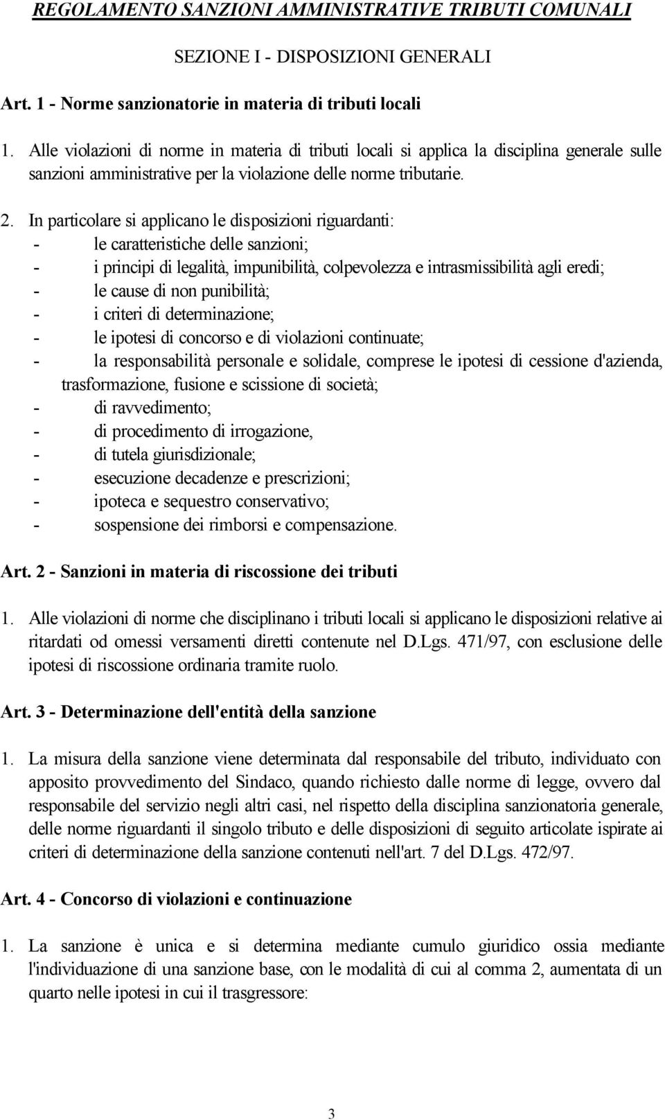 In particolare si applicano le disposizioni riguardanti: - le caratteristiche delle sanzioni; - i principi di legalità, impunibilità, colpevolezza e intrasmissibilità agli eredi; - le cause di non