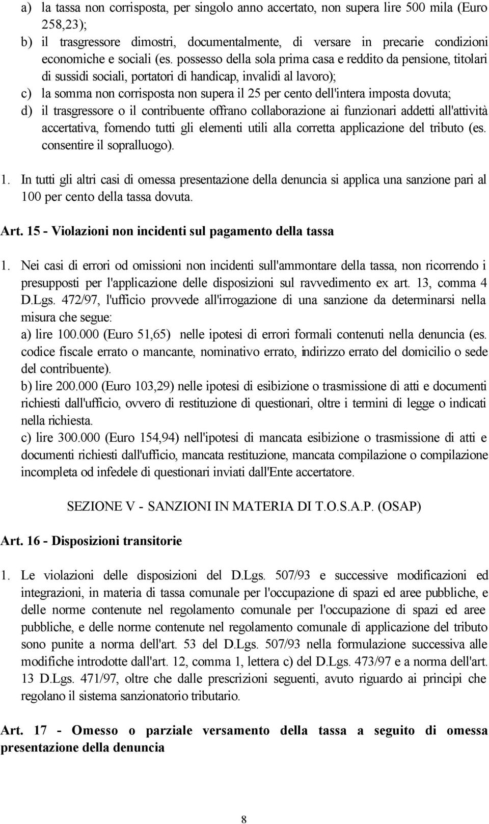 offrano collaborazione ai funzionari addetti all'attività accertativa, fornendo tutti gli elementi utili alla corretta applicazione del tributo (es. consentire il sopralluogo). 1.