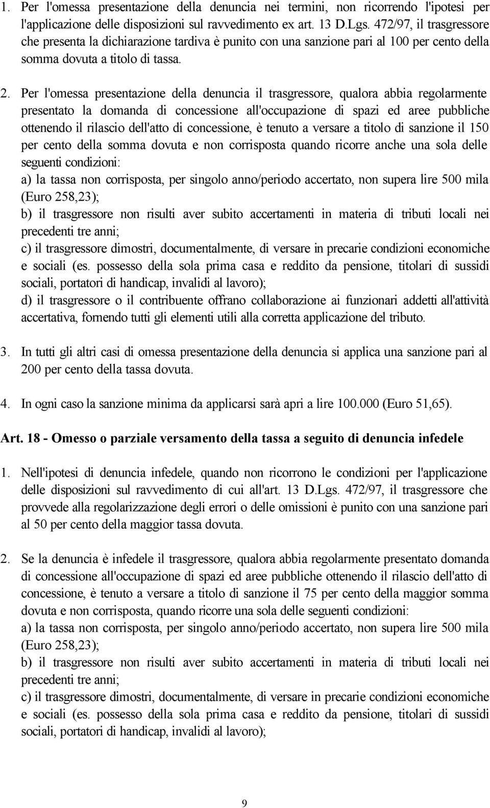 Per l'omessa presentazione della denuncia il trasgressore, qualora abbia regolarmente presentato la domanda di concessione all'occupazione di spazi ed aree pubbliche ottenendo il rilascio dell'atto