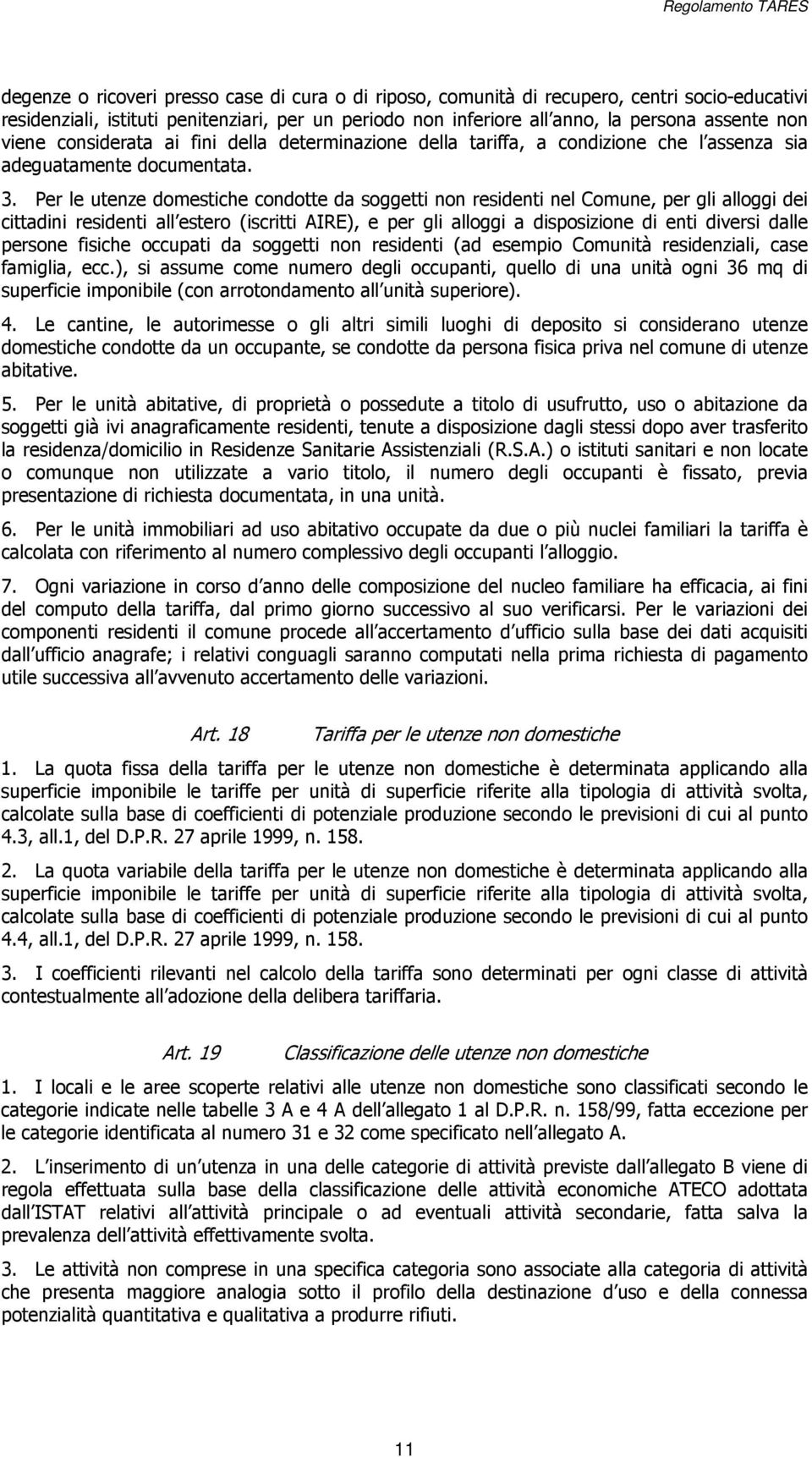 Per le utenze domestiche condotte da soggetti non residenti nel Comune, per gli alloggi dei cittadini residenti all estero (iscritti AIRE), e per gli alloggi a disposizione di enti diversi dalle