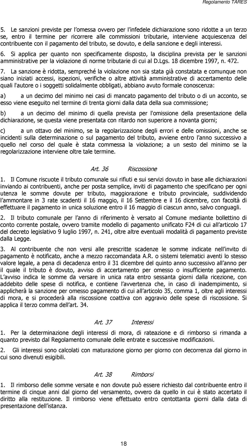 Si applica per quanto non specificamente disposto, la disciplina prevista per le sanzioni amministrative per la violazione di norme tributarie di cui al D.Lgs. 18 dicembre 1997, n. 472. 7.