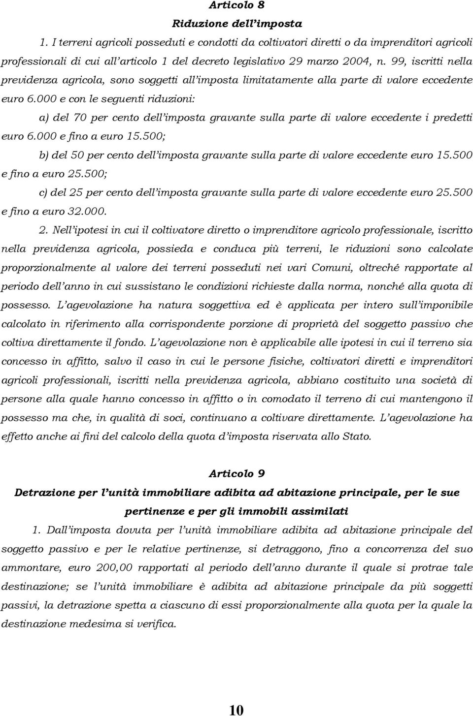 99, iscritti nella previdenza agricola, sono soggetti all imposta limitatamente alla parte di valore eccedente euro 6.