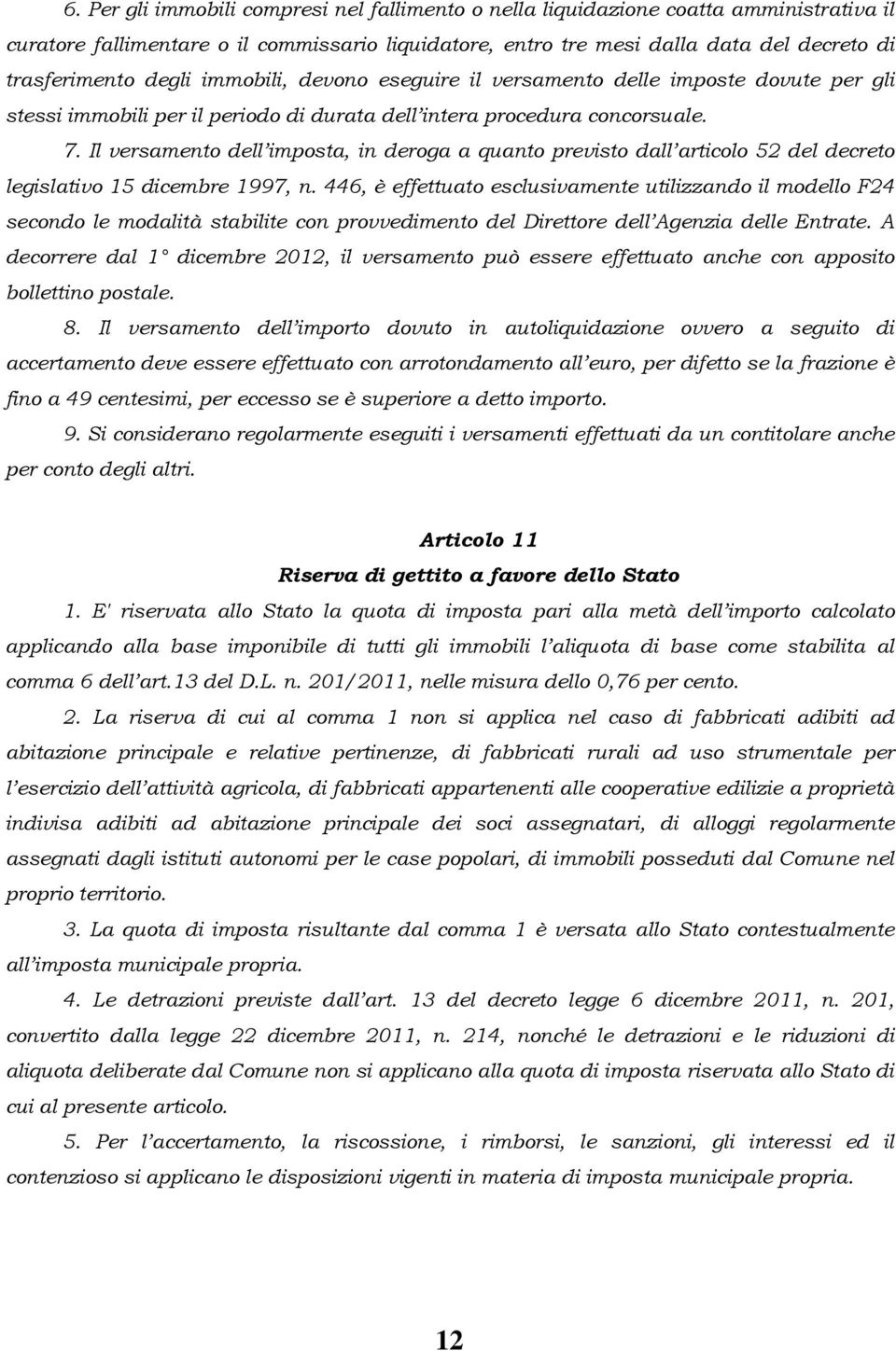 Il versamento dell imposta, in deroga a quanto previsto dall articolo 52 del decreto legislativo 15 dicembre 1997, n.