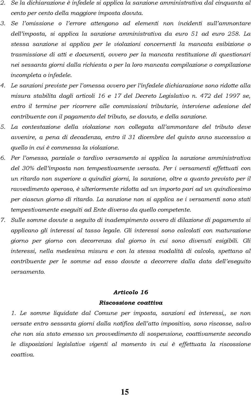 La stessa sanzione si applica per le violazioni concernenti la mancata esibizione o trasmissione di atti e documenti, ovvero per la mancata restituzione di questionari nei sessanta giorni dalla