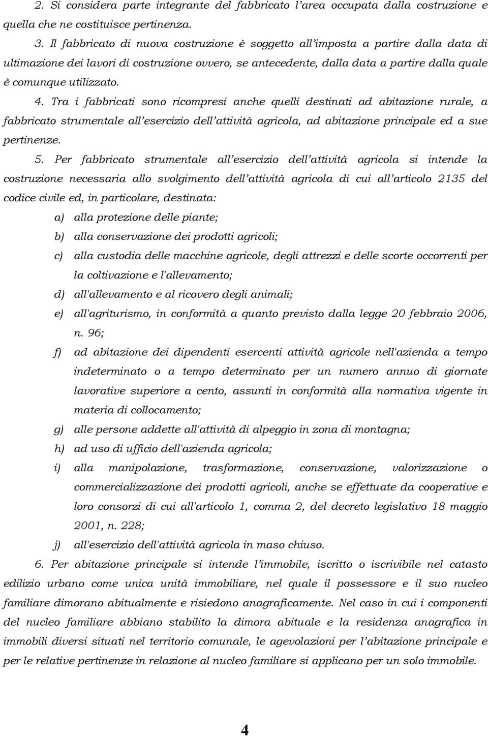 4. Tra i fabbricati sono ricompresi anche quelli destinati ad abitazione rurale, a fabbricato strumentale all esercizio dell attività agricola, ad abitazione principale ed a sue pertinenze. 5.