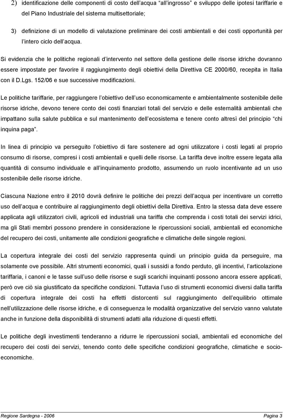 Si evidenzia che le politiche regionali d intervento nel settore della gestione delle risorse idriche dovranno essere impostate per favorire il raggiungimento degli obiettivi della Direttiva CE