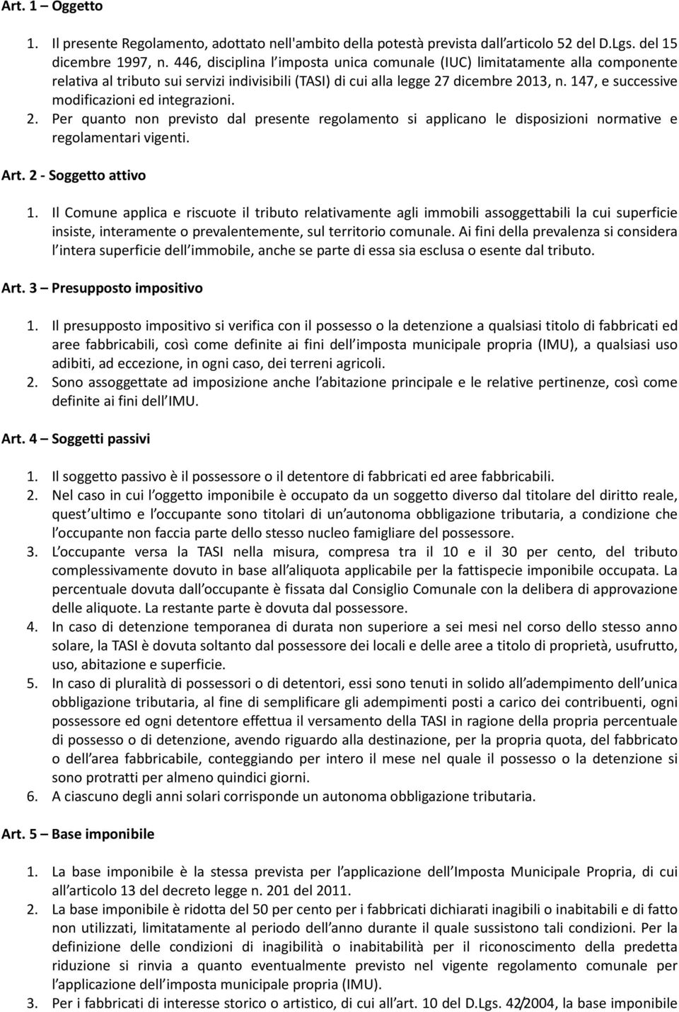 147, e successive modificazioni ed integrazioni. 2. Per quanto non previsto dal presente regolamento si applicano le disposizioni normative e regolamentari vigenti. Art. 2 - Soggetto attivo 1.