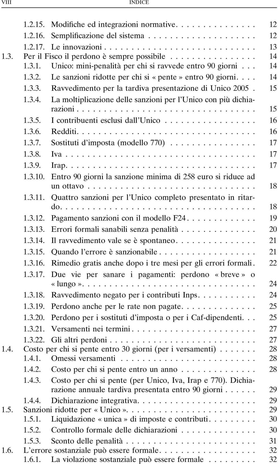 .. 15 1.3.5. I contribuenti esclusi dall Unico... 16 1.3.6. Redditi.... 16 1.3.7. Sostituti d imposta (modello 770)... 17 1.3.8. Iva... 17 1.3.9. Irap.... 17 1.3.10.