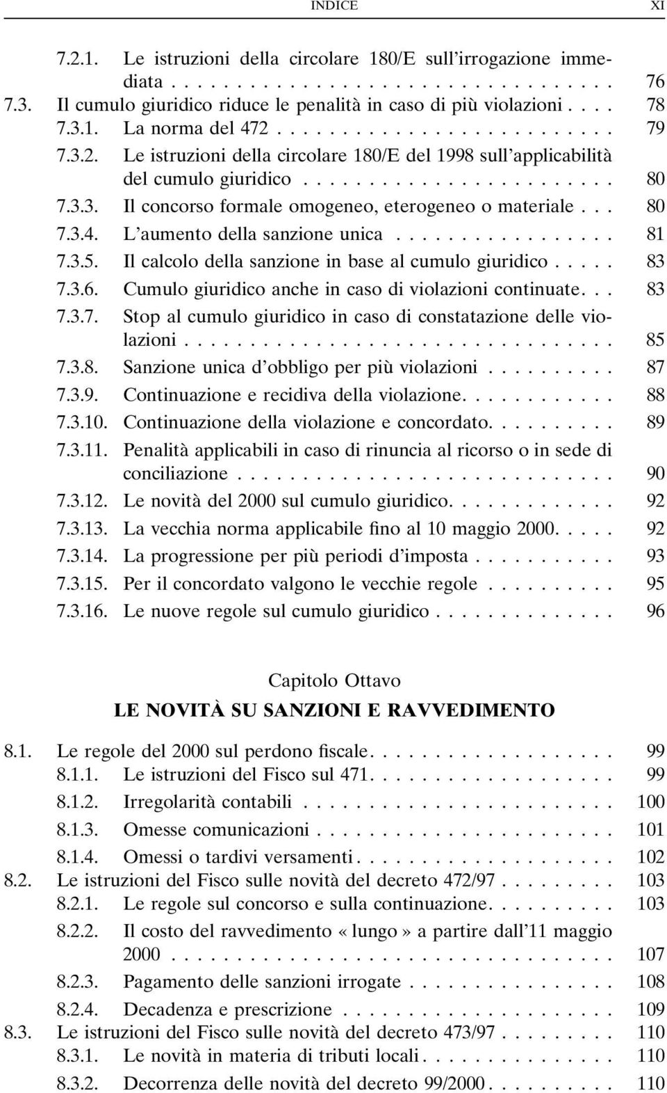 Cumulo giuridico anche in caso di violazioni continuate... 83 7.3.7. Stop al cumulo giuridico in caso di constatazione delle violazioni... 85 7.3.8. Sanzione unica d obbligo per più violazioni... 87 7.