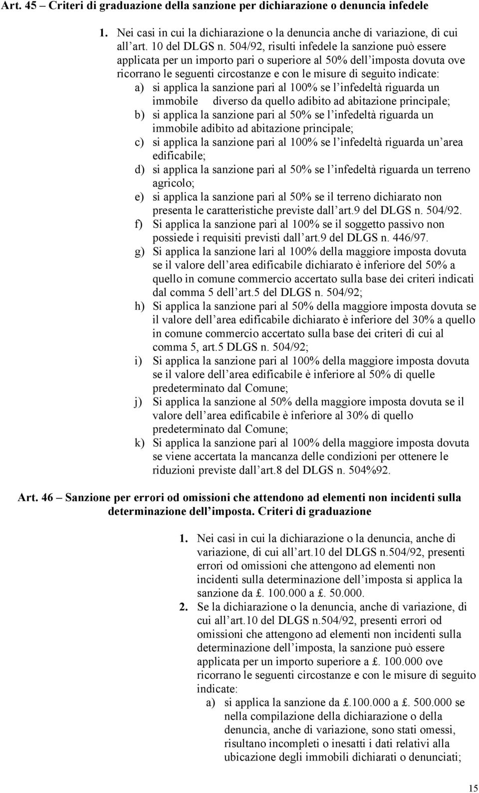 applica la sanzione pari al 100% se l infedeltà riguarda un immobile diverso da quello adibito ad abitazione principale; b) si applica la sanzione pari al 50% se l infedeltà riguarda un immobile