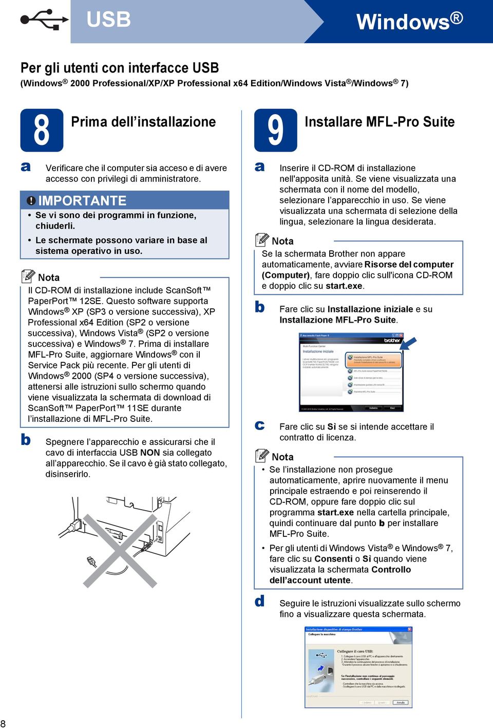 Questo softwre support Windows XP (SP3 o versione successiv), XP Professionl x64 Edition (SP2 o versione successiv), Windows Vist (SP2 o versione successiv) e Windows 7.