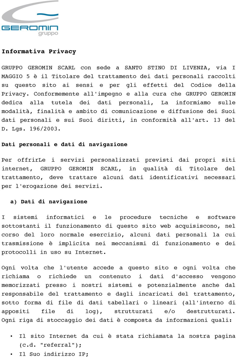 Conformemente all'impegno e alla cura che GRUPPO GEROMIN dedica alla tutela dei dati personali, La informiamo sulle modalità, finalità e ambito di comunicazione e diffusione dei Suoi dati personali e