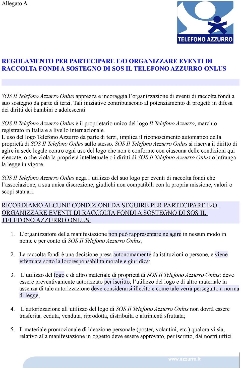 SOS Il Telefono Azzurro Onlus è il proprietario unico del logo Il Telefono Azzurro, marchio registrato in Italia e a livello internazionale.