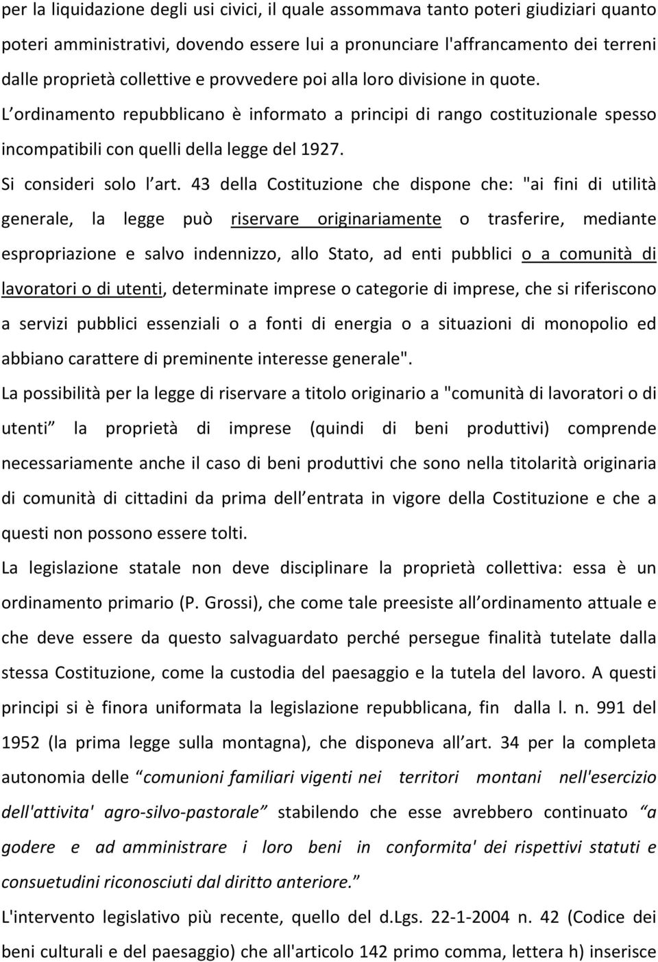 43 della Costituzione che dispone che: "ai fini di utilità generale, la legge può riservare originariamente o trasferire, mediante espropriazione e salvo indennizzo, allo Stato, ad enti pubblici o a