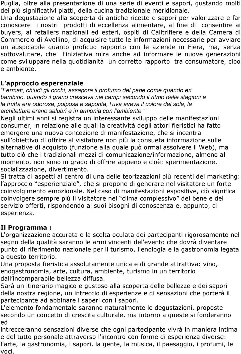 esteri, ospiti di Calitrifiere e della Camera di Commercio di Avellino, di acquisire tutte le informazioni necessarie per avviare un auspicabile quanto proficuo rapporto con le aziende in Fiera, ma,