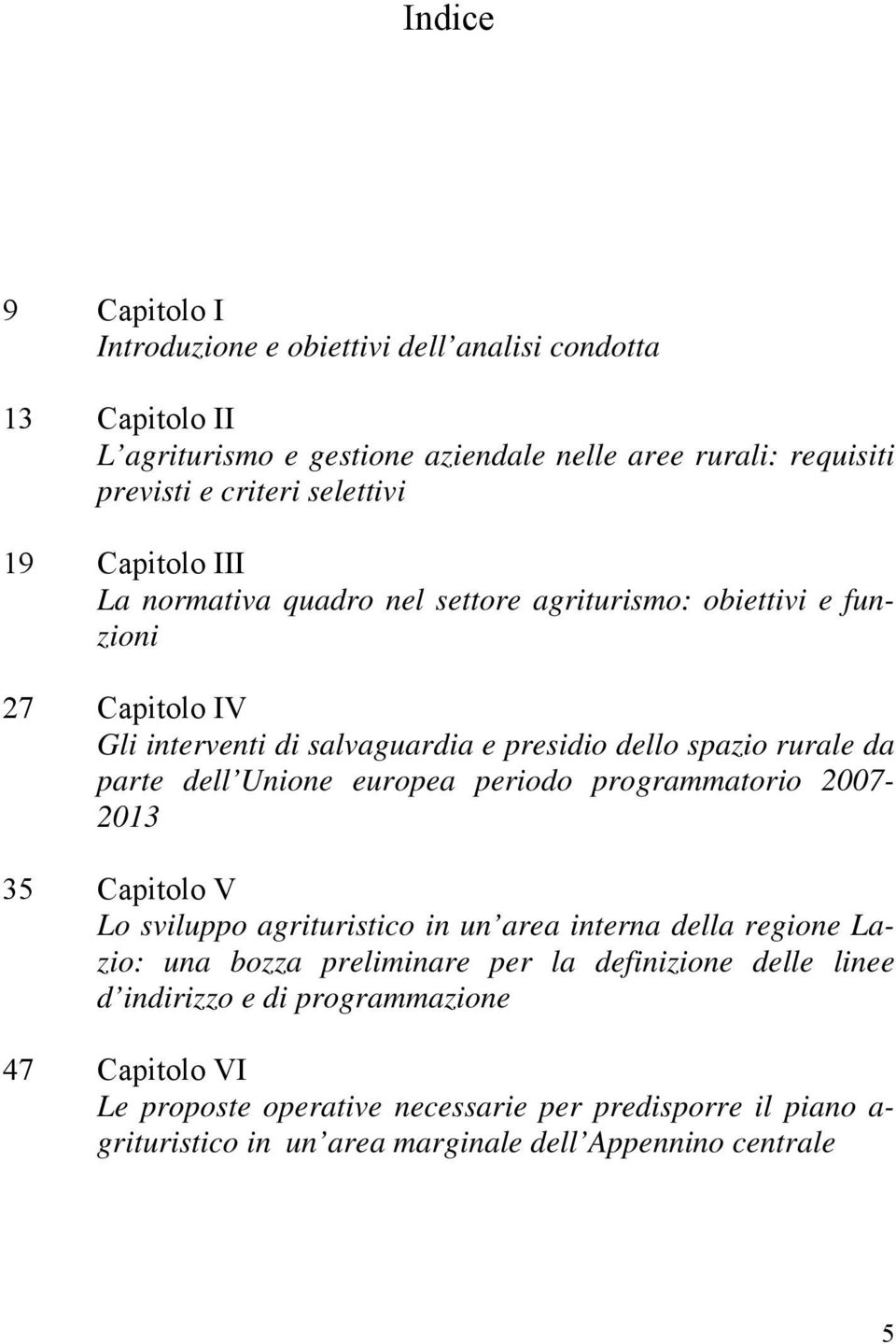 parte dell Unione europea periodo programmatorio 2007-2013 35 Capitolo V Lo sviluppo agrituristico in un area interna della regione Lazio: una bozza preliminare per la