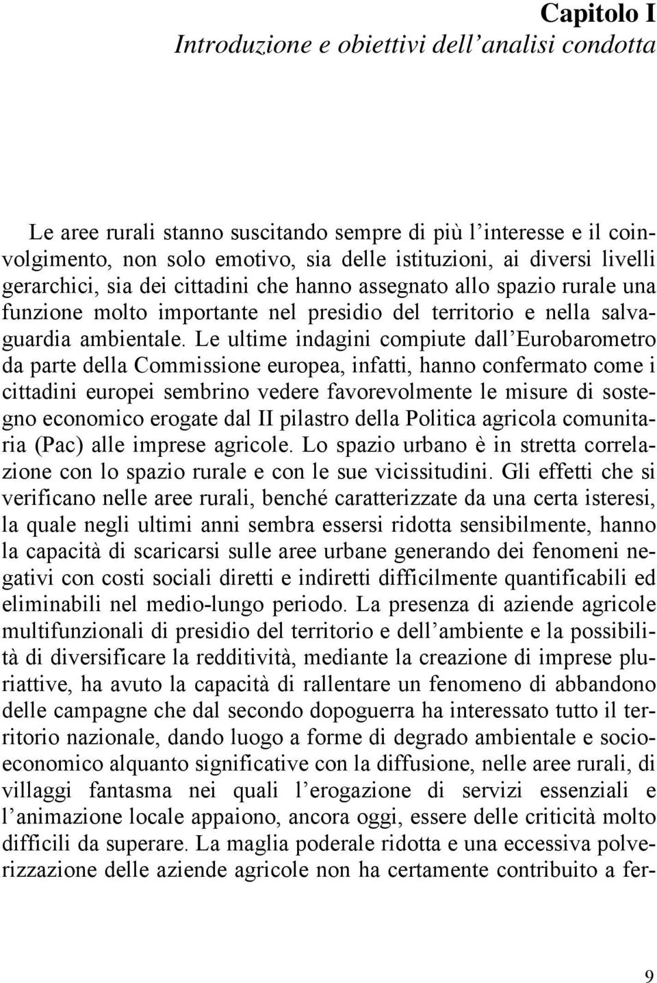 Le ultime indagini compiute dall Eurobarometro da parte della Commissione europea, infatti, hanno confermato come i cittadini europei sembrino vedere favorevolmente le misure di sostegno economico