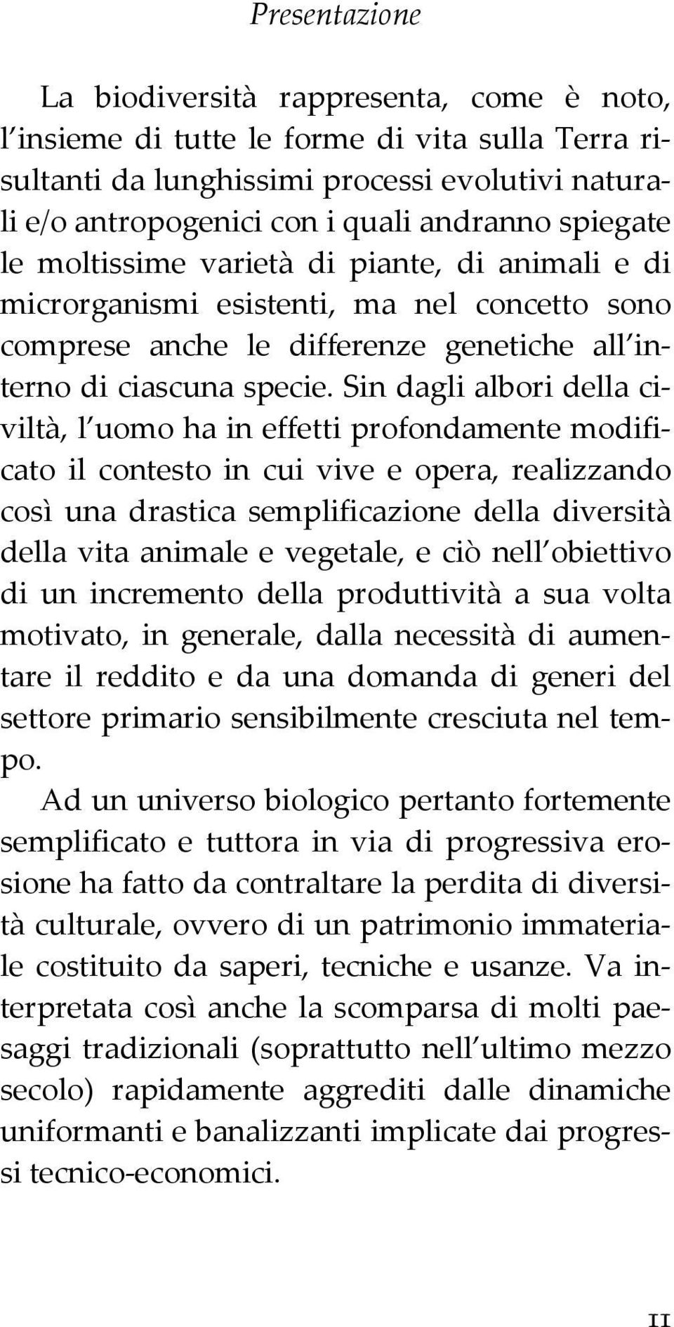 Sin dagli albori della civiltà, l uomo ha in effetti profondamente modificato il contesto in cui vive e opera, realizzando così una drastica semplificazione della diversità della vita animale e