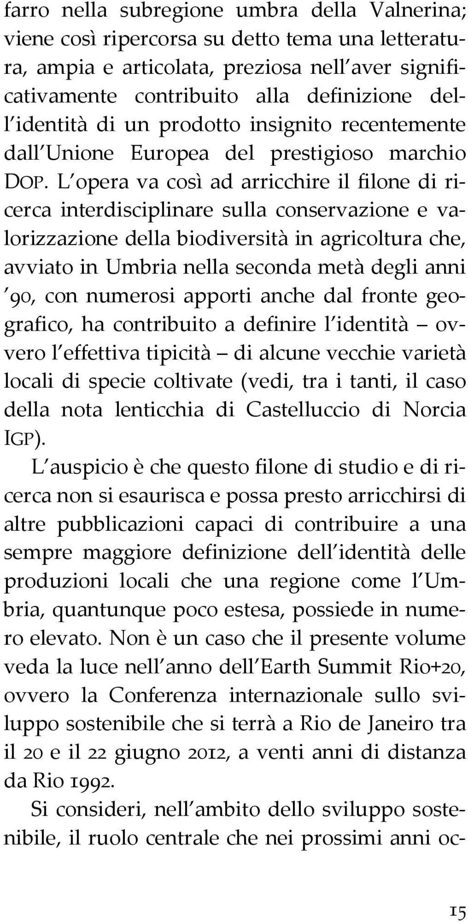 L opera va così ad arricchire il filone di ricerca interdisciplinare sulla conservazione e valorizzazione della biodiversità in agricoltura che, avviato in Umbria nella seconda metà degli anni 90,