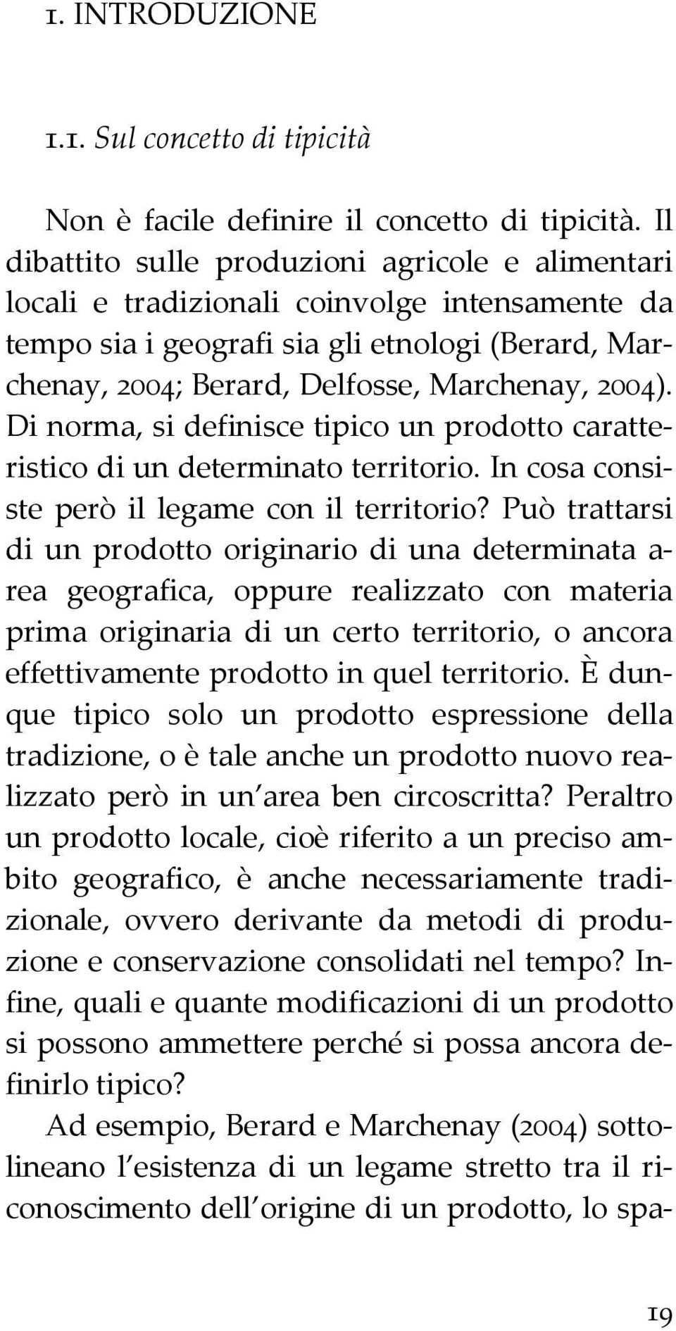 Di norma, si definisce tipico un prodotto caratteristico di un determinato territorio. In cosa consiste però il legame con il territorio?