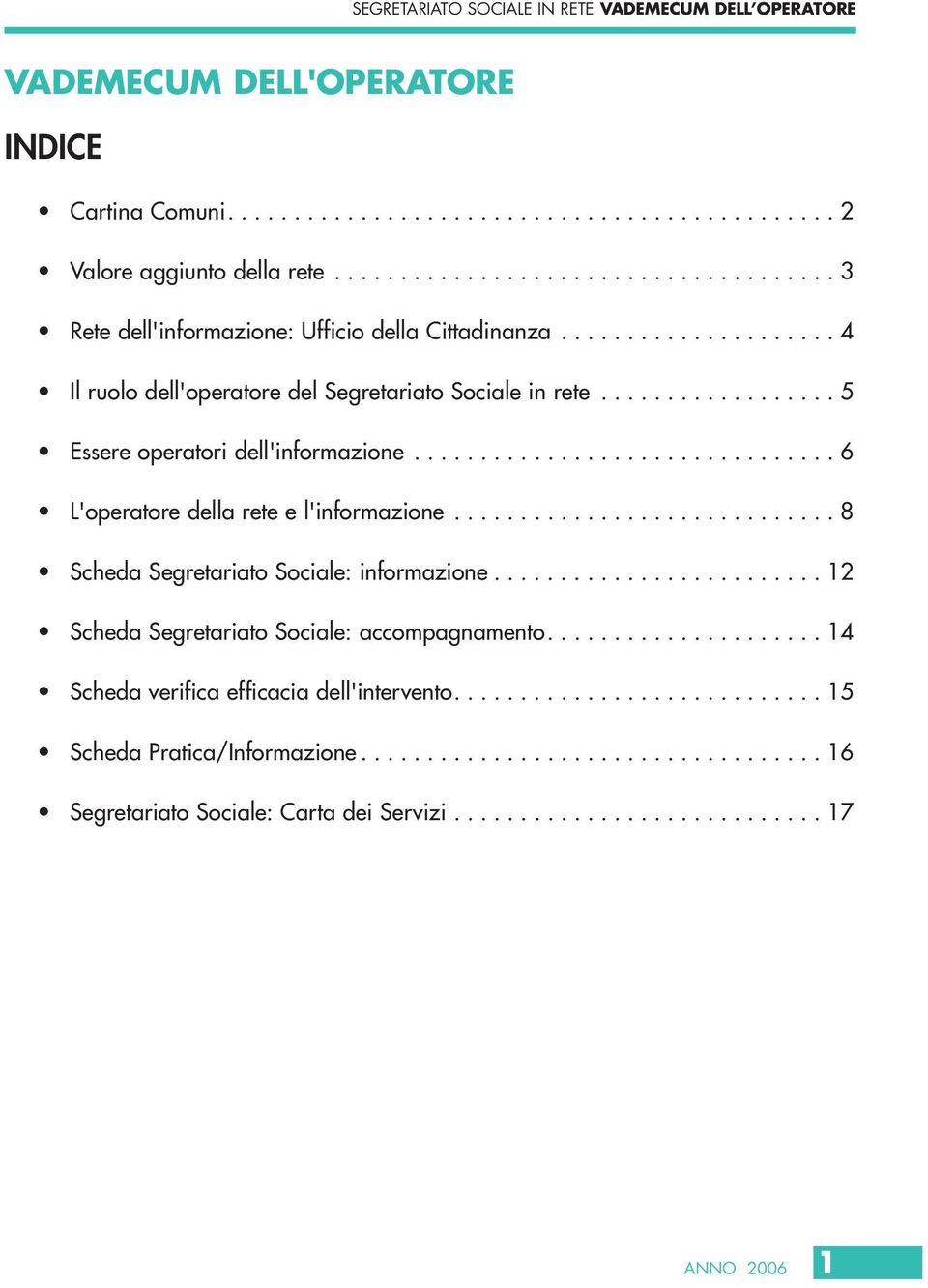 ............................ 8 Scheda Segretariato Sociale: informazione......................... 12 Scheda Segretariato Sociale: accompagnamento..................... 14 Scheda verifica efficacia dell'intervento.